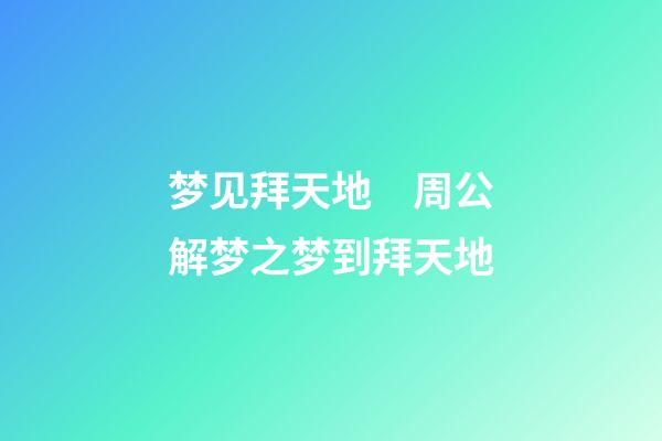 梦见拜天地　周公解梦之梦到拜天地